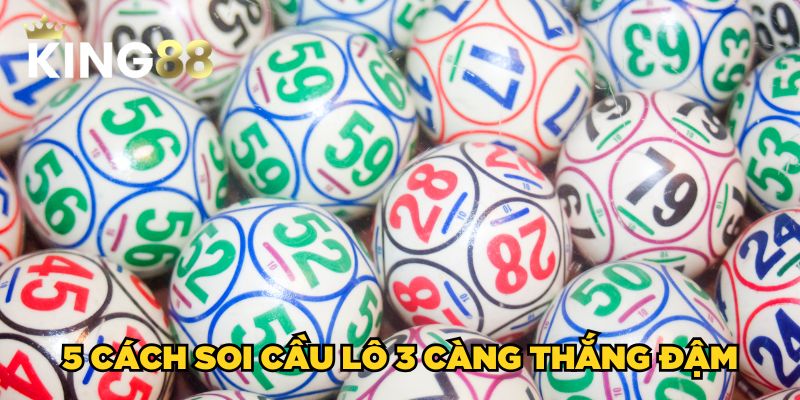 3 Càng Là Gì? Bí Kíp Soi Cầu Lô 3 Càng Bất Bại Từ Chuyên Gia 4 5 cách soi cầu lô 3 càng thắng đậm