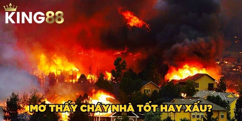 Mơ Thấy Cháy Nhà Là Xấu Hay Tốt? Đánh Lô Đề Số Mấy? 3 Mơ thấy cháy nhà tốt hay xấu?